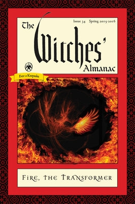 The Witches' Almanac: Issue 34, Spring 2015 to Spring 2016: Fire: The Transformer by Theitic