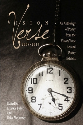 Vision/Verse 2009-2013: An Anthology of Poetry by Fuller, J. Bruce