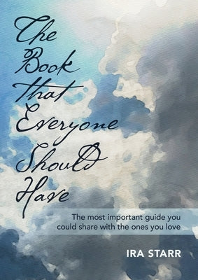The Book That Everyone Should Have: The Most Important Guide You Could Share With The Ones You Love by Starr, Ira