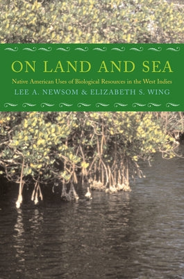 On Land and Sea: Native American Uses of Biological Resources in the West Indies by Newsom, Lee A.