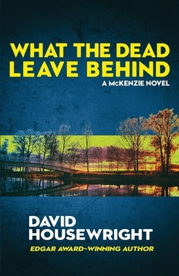 What the Dead Leave Behind: A Mac McKenzie Novel by Housewright, David