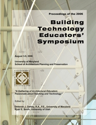 2006 Building Technology Educators' Symposium Proceedings by Oakley, Deborah