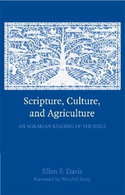 Scripture, Culture, and Agriculture: An Agrarian Reading of the Bible by Davis, Ellen F.