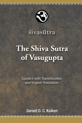 The Shiva Sutra of Vasugupta: Sanskrit with Transliteration and English Translation by Kuiken, Gerard D. C.