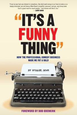 It's A Funny Thing - How the Professional Comedy Business Made Me Fat & Bald by Rowe, Michael