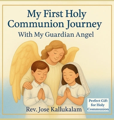 My First Holy Communion Journey: With my Guardian Angel by Kallukalam, Jose