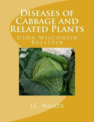 Diseases of Cabbage and Related Plants: USDA Wisconsin Bulletin by Agriculture, U. S. Dept of