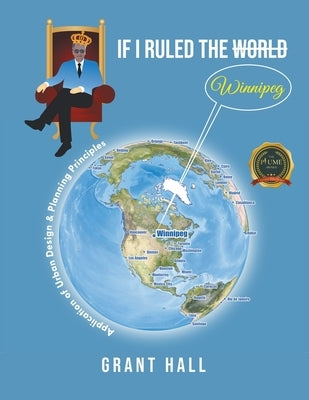 If I Ruled The World Winnipeg by Hall, Grant