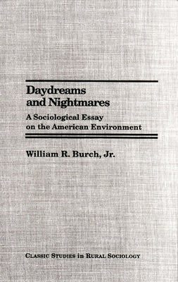 Daydreams and Nightmares: A Sociological Essay on the American Environment by Burch, William R.