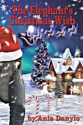 The Elephant's Christmas Wish by Danylo, Ania