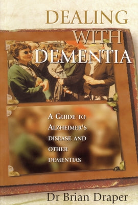 Dealing with Dementia: A Guide to Alzheimer's Disease and Other Dementias by Draper, Brian