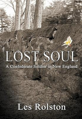 Lost Soul: A Confederate Soldier In New England by Rolston, Les