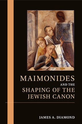 Maimonides and the Shaping of the Jewish Canon by Diamond, James A.