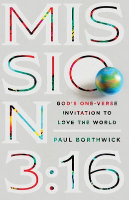 Mission 3:16: God's One-Verse Invitation to Love the World by Borthwick, Paul