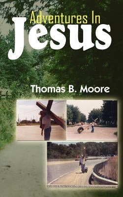 Adventures In Jesus by Moore, Thomas B.
