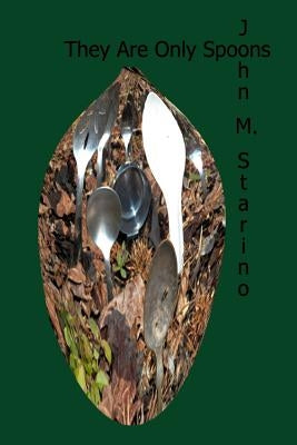 They Are Only Spoons by Starino, John M.