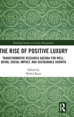 The Rise of Positive Luxury: Transformative Research Agenda for Well-being, Social Impact, and Sustainable Growth by Batat, Wided