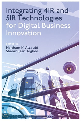 Integrating 4ir and 5ir Technologies for Digital Business Innovation by Alzoubi, Haitham M.