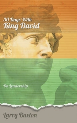 Thirty Days With King David: On Leadership by Buxton, Larry