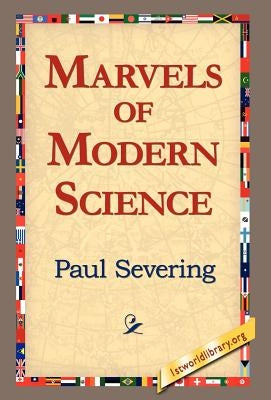 Marvels of Modern Science by Severing, Paul