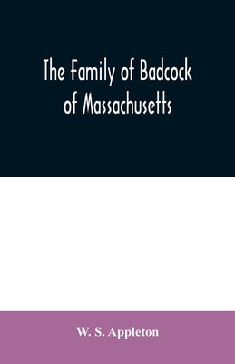 The family of Badcock of Massachusetts by S. Appleton, W.