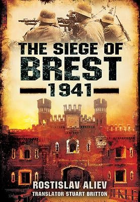 The Siege of Brest 1941: A Legend of Red Army Resistance on the Eastern Front by Aliev, Rostislav