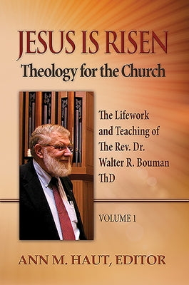 Jesus Is Risen! Volume 1: The Lifework and Teaching of the Rev. Dr. Walter R. Bouman, ThD by Haut, Ann M.