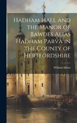 Hadham Hall and the Manor of Bawdes Alias Hadham Parva in the County of Hertfordshire by Minet, William 1851-