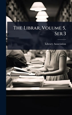 The Librar, Volume 5, Ser.3 by Library Association