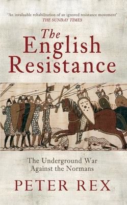 The English Resistance: The Underground War Againt the Normans by Rex, Peter