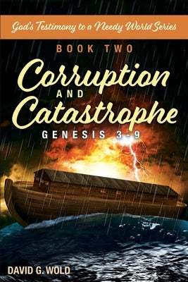 Genesis 3-9, Corruption and Catastrophe: God's Testimony to a Needy World Series, Book Two by Wold, David G.