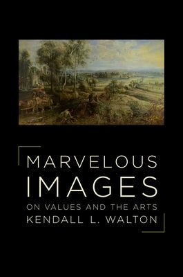 Marvelous Images: On Values and the Arts by Walton, Kendall