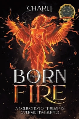 Born From Fire: A Collection Of Triumphs Over Getting Burned by Charli