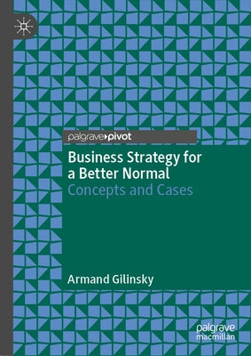 Business Strategy for a Better Normal: Concepts and Cases by Gilinsky, Armand