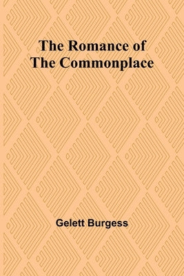 The Romance of the Commonplace by Burgess, Gelett