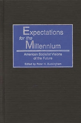 Expectations for the Millennium: American Socialist Visions of the Future by Buckingham, Peter H.