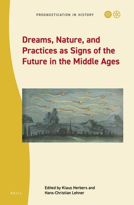 Dreams, Nature, and Practices as Signs of the Future in the Middle Ages by Herbers, Klaus