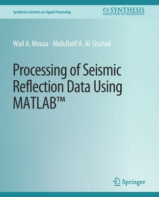 Processing of Seismic Reflection Data Using MATLAB by Mousa, Wail