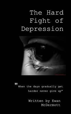 The Fight Of Depression.: The Hard Fight of Depression by McDermott, Ewan Danny