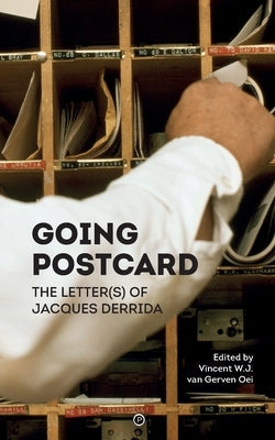 Going Postcard: The Letter(s) of Jacques Derrida by Van Gerven Oei, Vincent W. J.