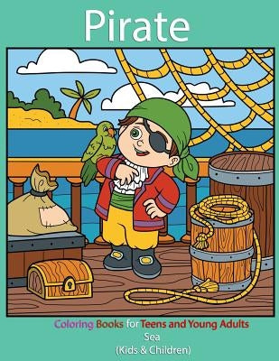 Pirate: Coloring Books for Teens and Young Adults: Sea (Kids & Children) by Pirate Book