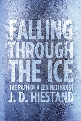 Falling Through the Ice: The Path of a Zen Methodist by Hiestand, John D.