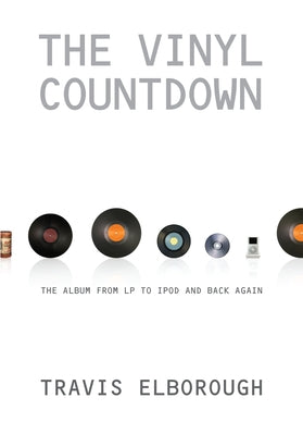 The Vinyl Countdown: The Album from LP to iPod and Back Again by Elborough, Travis