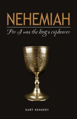 Nehemiah: For I Was the King's Cupbearer by Kennedy, Kurt