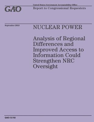 Nuclear Power: Analysis of Regional Differences and Improved Access to Information Could Strengthen NRC Oversight by Government Accountability Office