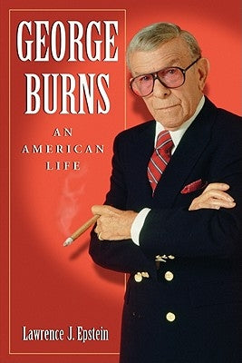 George Burns: An American Life by Epstein, Lawrence J.