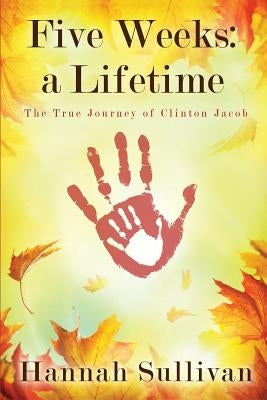 Five Weeks: a Lifetime: The True Journey of Clinton Jacob by Sullivan, Hannah