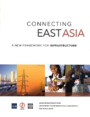 Connecting East Asia: A New Framework for Infrastructure by World Bank