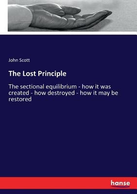 The Lost Principle: The sectional equilibrium - how it was created - how destroyed - how it may be restored by Scott, John