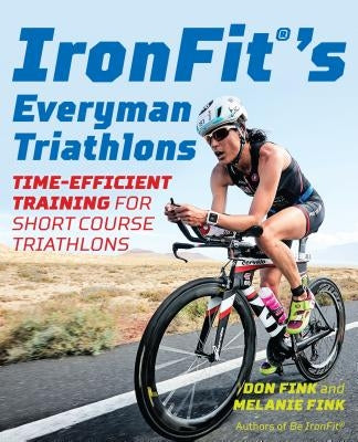 Ironfit's Everyman Triathlons: Time-Efficient Training for Short Course Triathlons by Fink, Don